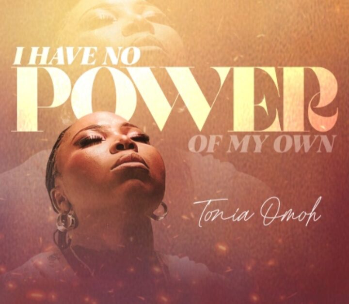 I Have No Power Of My Own | Tonia Omoh [Audio + Video + Lyrics]