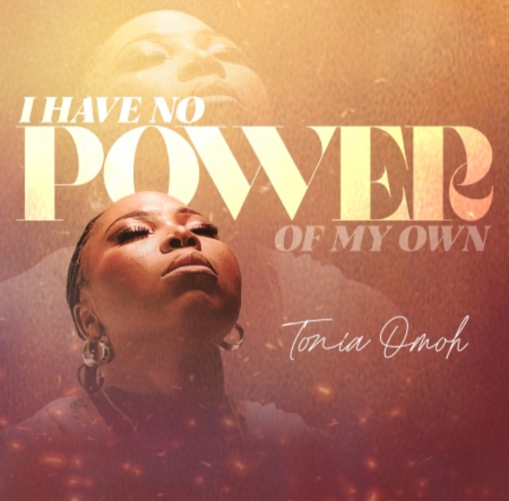 I Have No Power Of My Own | Tonia Omoh [Audio + Video + Lyrics]